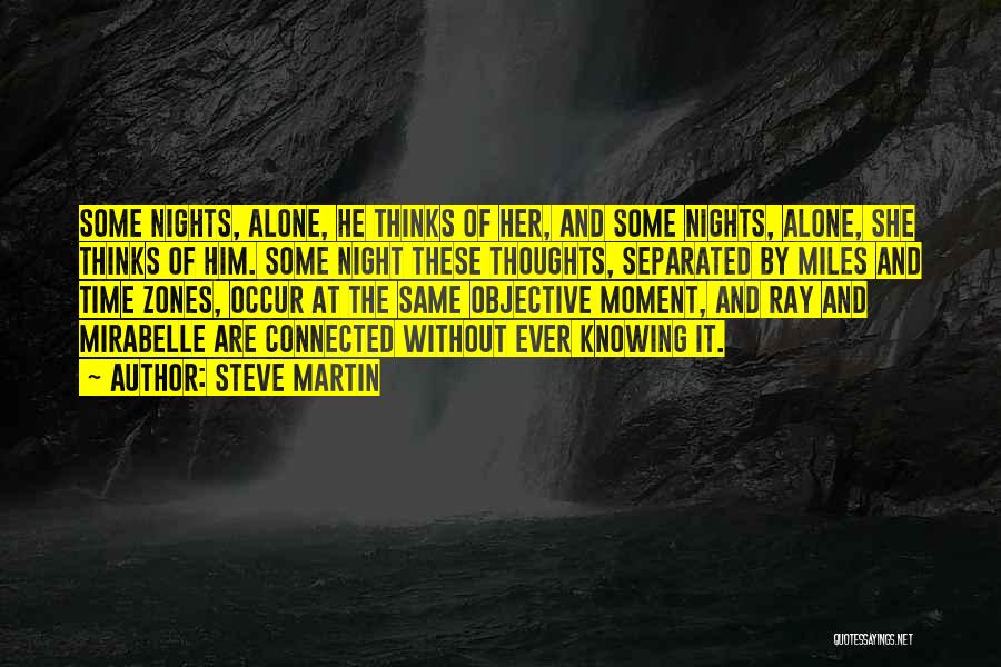 Steve Martin Quotes: Some Nights, Alone, He Thinks Of Her, And Some Nights, Alone, She Thinks Of Him. Some Night These Thoughts, Separated