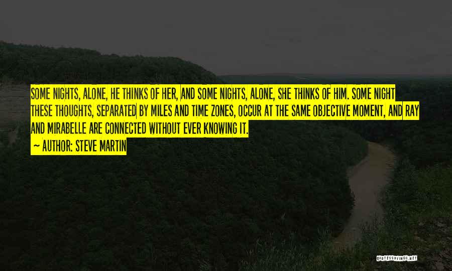 Steve Martin Quotes: Some Nights, Alone, He Thinks Of Her, And Some Nights, Alone, She Thinks Of Him. Some Night These Thoughts, Separated