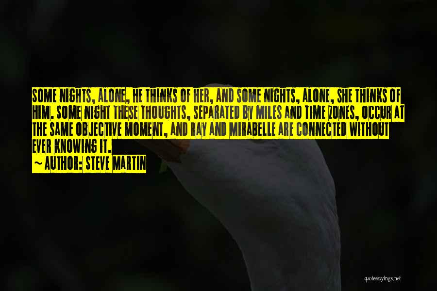 Steve Martin Quotes: Some Nights, Alone, He Thinks Of Her, And Some Nights, Alone, She Thinks Of Him. Some Night These Thoughts, Separated