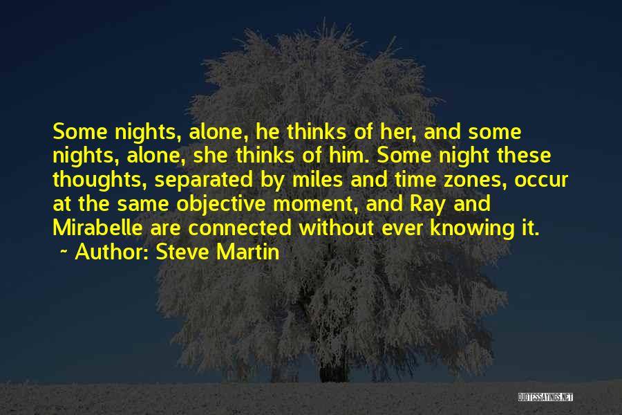 Steve Martin Quotes: Some Nights, Alone, He Thinks Of Her, And Some Nights, Alone, She Thinks Of Him. Some Night These Thoughts, Separated