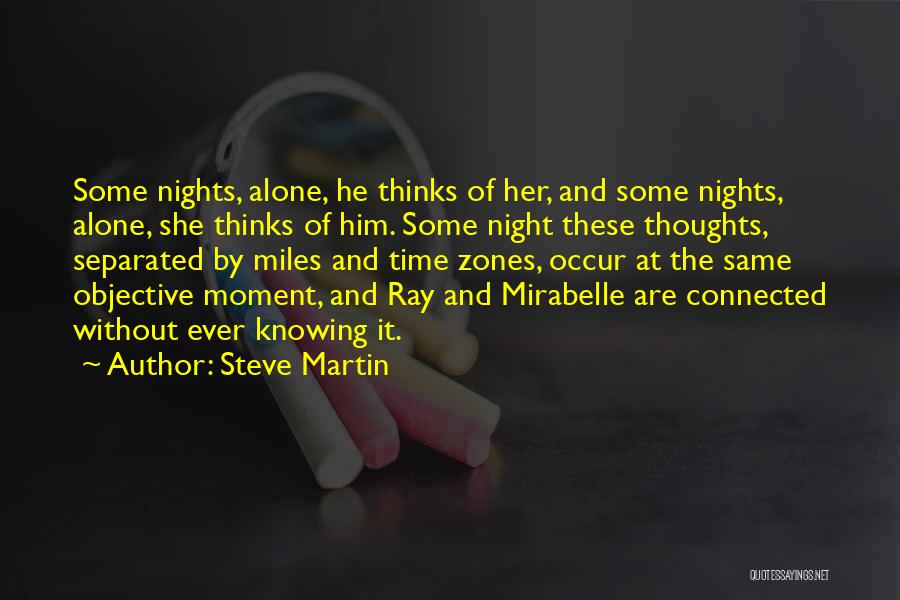 Steve Martin Quotes: Some Nights, Alone, He Thinks Of Her, And Some Nights, Alone, She Thinks Of Him. Some Night These Thoughts, Separated