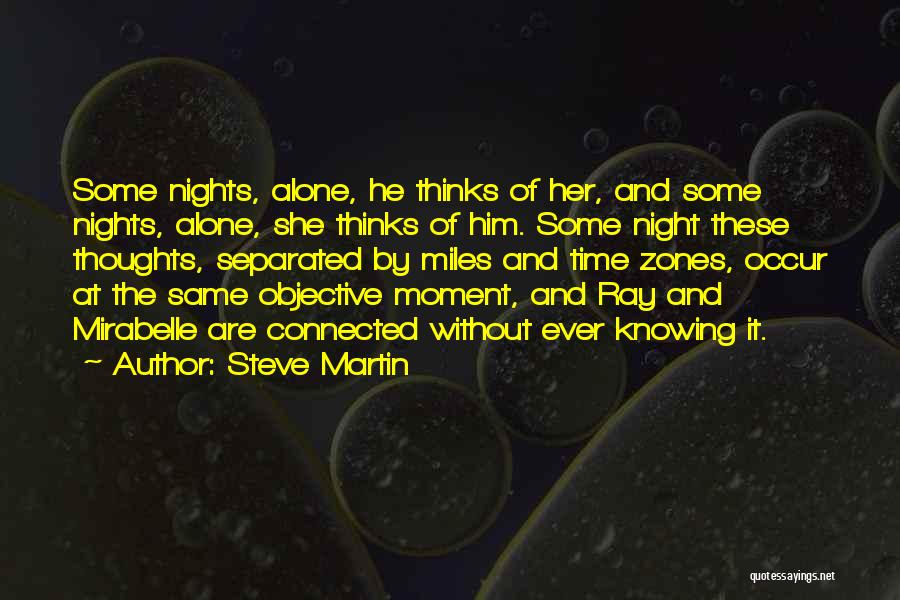 Steve Martin Quotes: Some Nights, Alone, He Thinks Of Her, And Some Nights, Alone, She Thinks Of Him. Some Night These Thoughts, Separated