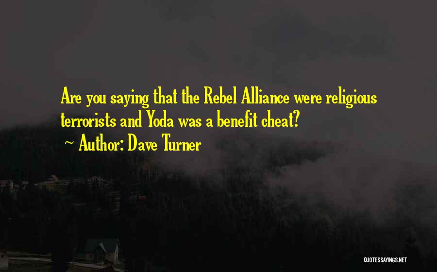 Dave Turner Quotes: Are You Saying That The Rebel Alliance Were Religious Terrorists And Yoda Was A Benefit Cheat?