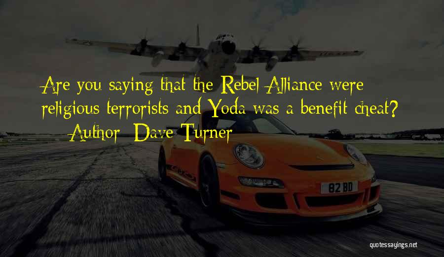 Dave Turner Quotes: Are You Saying That The Rebel Alliance Were Religious Terrorists And Yoda Was A Benefit Cheat?