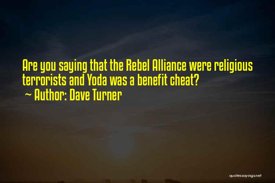 Dave Turner Quotes: Are You Saying That The Rebel Alliance Were Religious Terrorists And Yoda Was A Benefit Cheat?