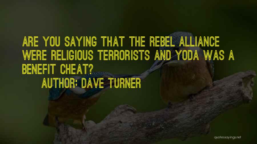 Dave Turner Quotes: Are You Saying That The Rebel Alliance Were Religious Terrorists And Yoda Was A Benefit Cheat?