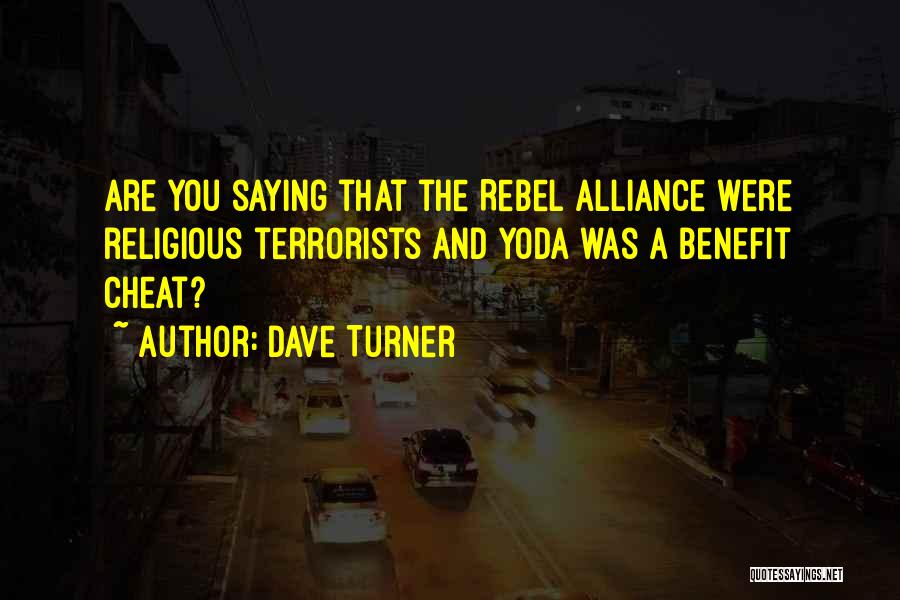 Dave Turner Quotes: Are You Saying That The Rebel Alliance Were Religious Terrorists And Yoda Was A Benefit Cheat?