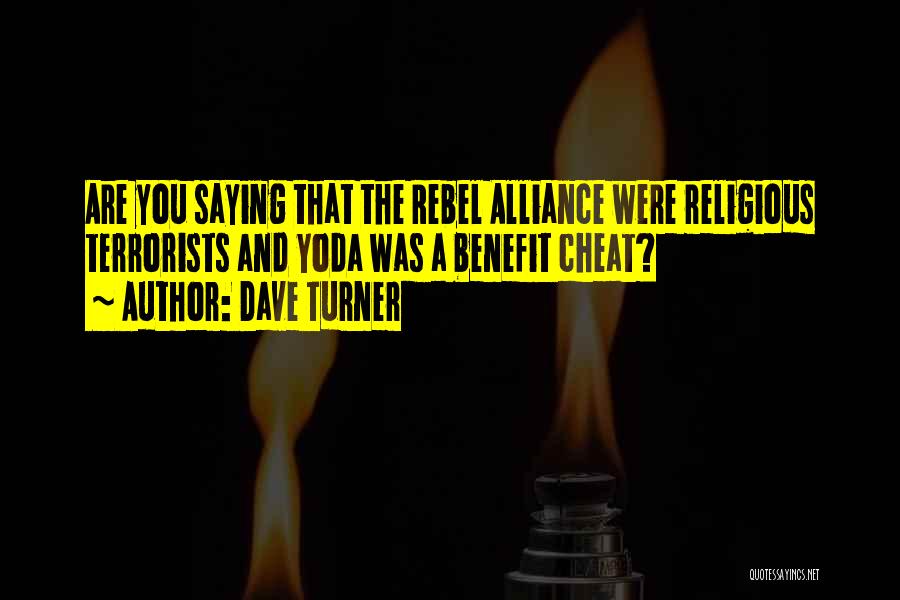 Dave Turner Quotes: Are You Saying That The Rebel Alliance Were Religious Terrorists And Yoda Was A Benefit Cheat?