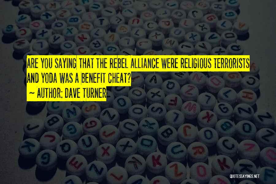 Dave Turner Quotes: Are You Saying That The Rebel Alliance Were Religious Terrorists And Yoda Was A Benefit Cheat?