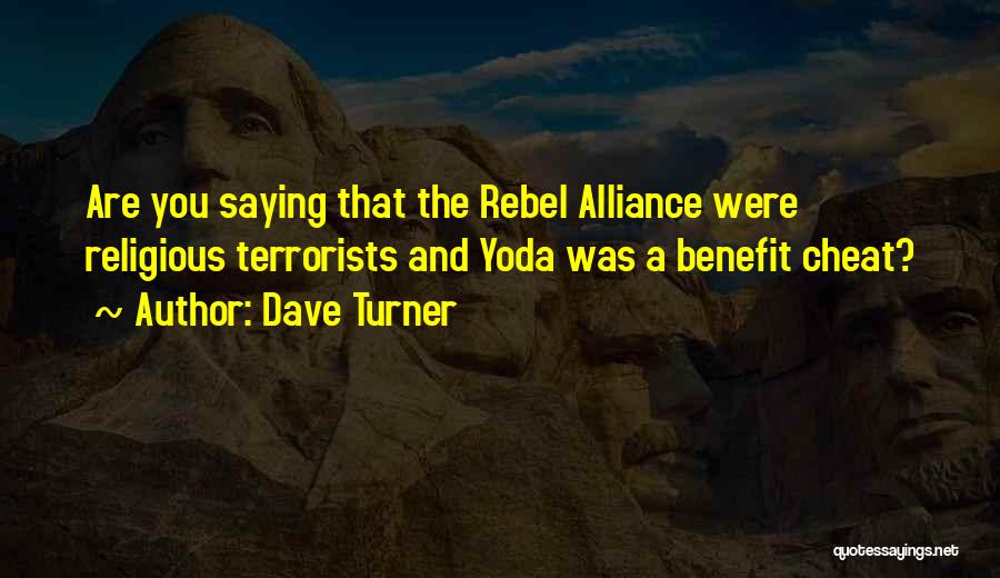 Dave Turner Quotes: Are You Saying That The Rebel Alliance Were Religious Terrorists And Yoda Was A Benefit Cheat?