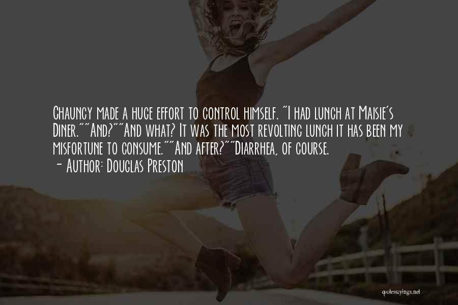 Douglas Preston Quotes: Chauncy Made A Huge Effort To Control Himself. I Had Lunch At Maisie's Diner.and?and What? It Was The Most Revolting