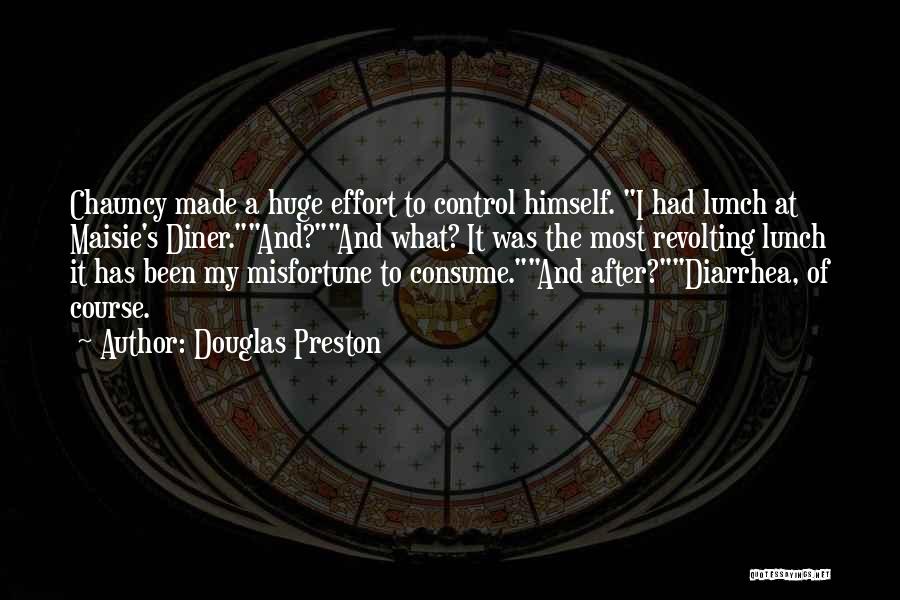 Douglas Preston Quotes: Chauncy Made A Huge Effort To Control Himself. I Had Lunch At Maisie's Diner.and?and What? It Was The Most Revolting