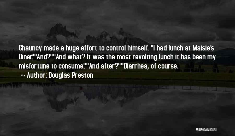 Douglas Preston Quotes: Chauncy Made A Huge Effort To Control Himself. I Had Lunch At Maisie's Diner.and?and What? It Was The Most Revolting