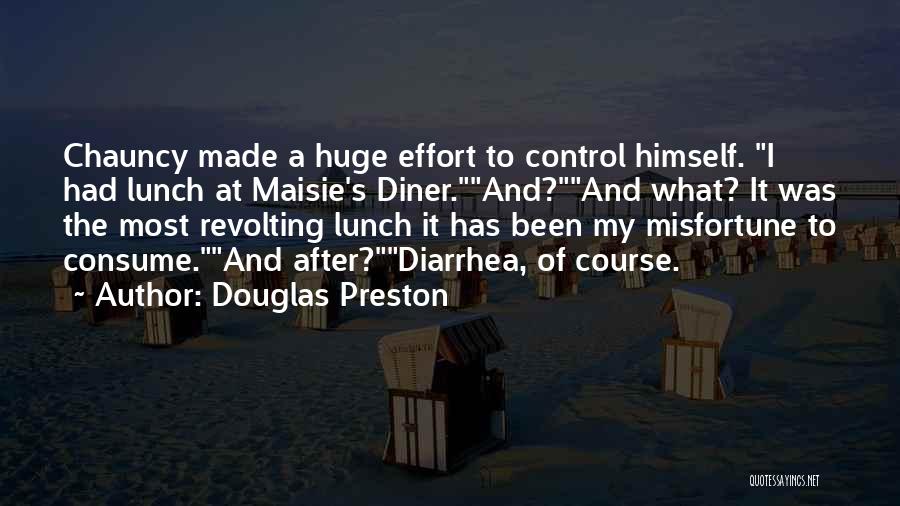 Douglas Preston Quotes: Chauncy Made A Huge Effort To Control Himself. I Had Lunch At Maisie's Diner.and?and What? It Was The Most Revolting
