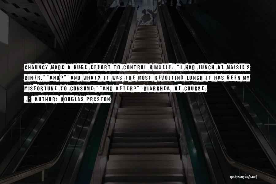Douglas Preston Quotes: Chauncy Made A Huge Effort To Control Himself. I Had Lunch At Maisie's Diner.and?and What? It Was The Most Revolting