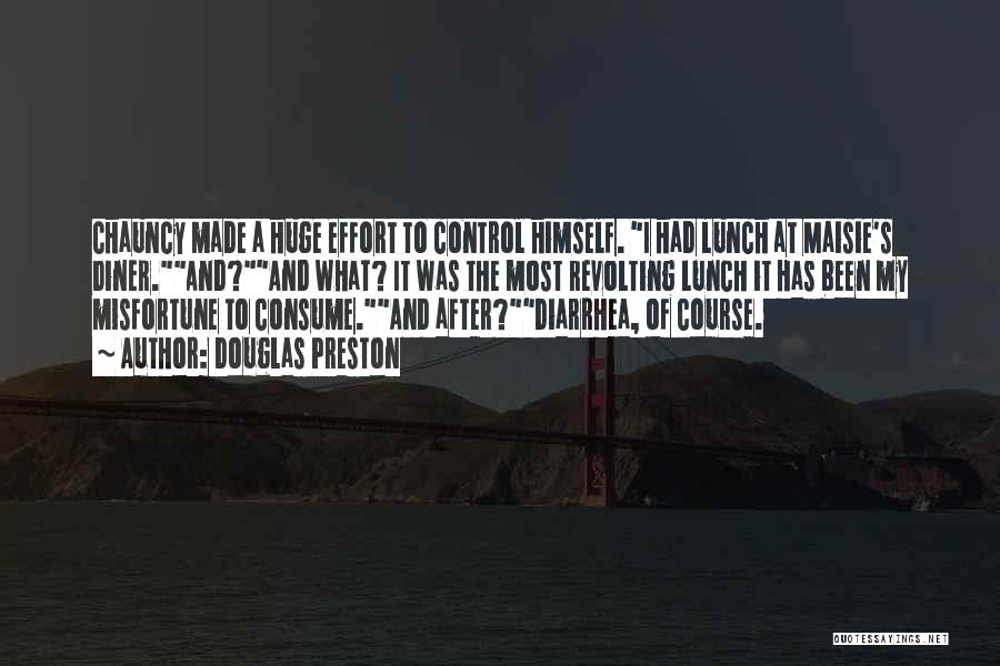 Douglas Preston Quotes: Chauncy Made A Huge Effort To Control Himself. I Had Lunch At Maisie's Diner.and?and What? It Was The Most Revolting