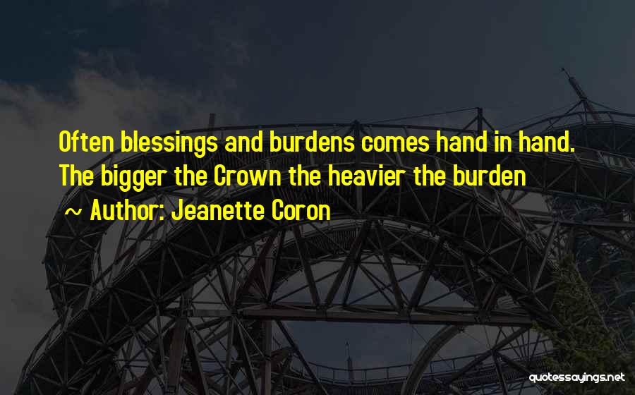 Jeanette Coron Quotes: Often Blessings And Burdens Comes Hand In Hand. The Bigger The Crown The Heavier The Burden