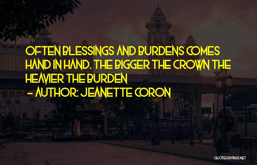 Jeanette Coron Quotes: Often Blessings And Burdens Comes Hand In Hand. The Bigger The Crown The Heavier The Burden