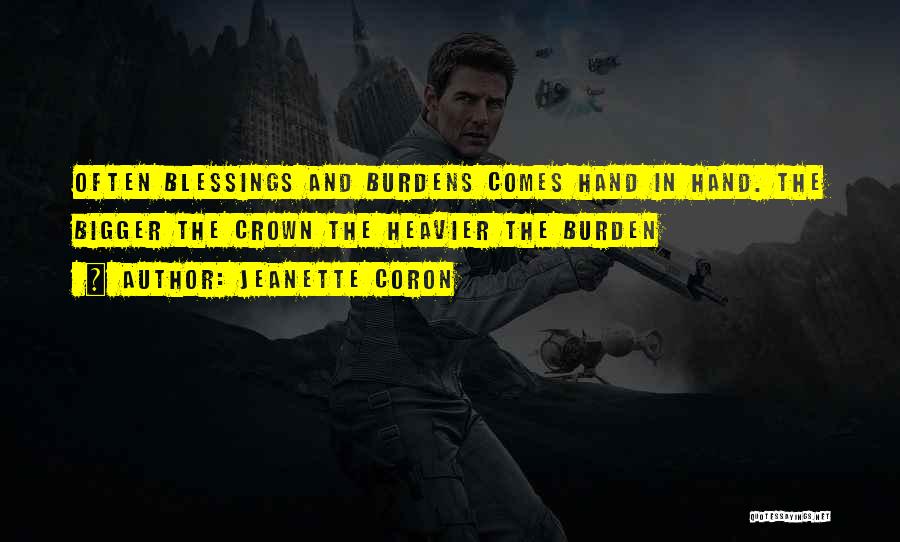 Jeanette Coron Quotes: Often Blessings And Burdens Comes Hand In Hand. The Bigger The Crown The Heavier The Burden