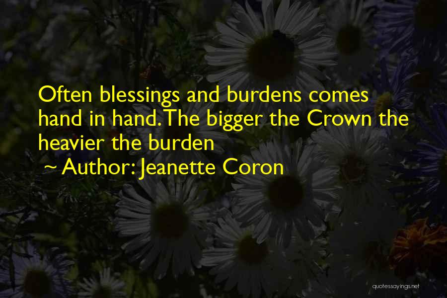 Jeanette Coron Quotes: Often Blessings And Burdens Comes Hand In Hand. The Bigger The Crown The Heavier The Burden