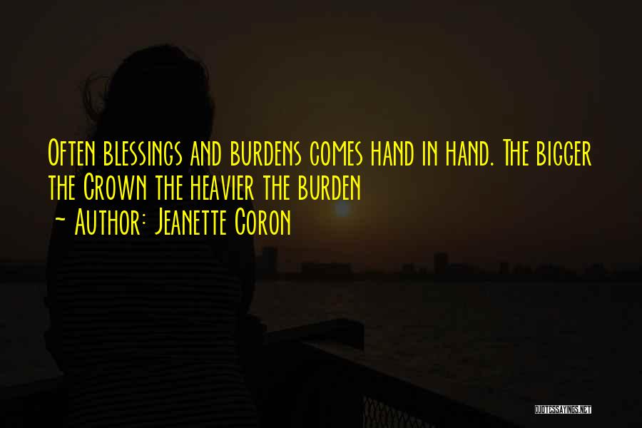 Jeanette Coron Quotes: Often Blessings And Burdens Comes Hand In Hand. The Bigger The Crown The Heavier The Burden