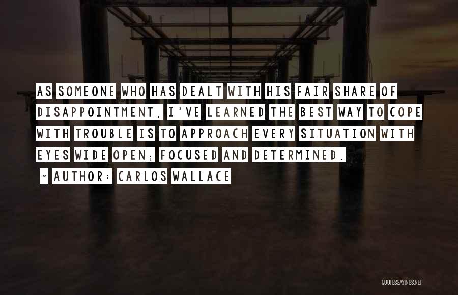 Carlos Wallace Quotes: As Someone Who Has Dealt With His Fair Share Of Disappointment, I've Learned The Best Way To Cope With Trouble