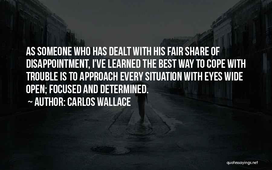 Carlos Wallace Quotes: As Someone Who Has Dealt With His Fair Share Of Disappointment, I've Learned The Best Way To Cope With Trouble