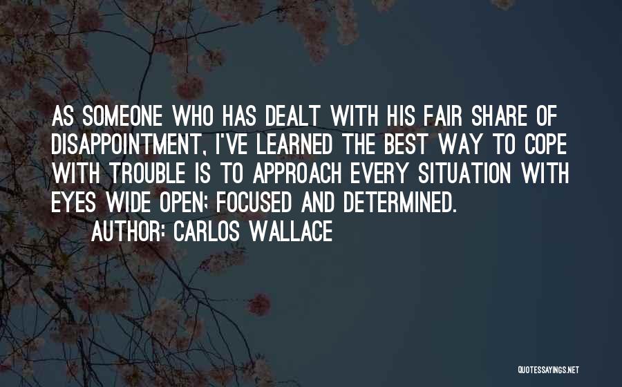 Carlos Wallace Quotes: As Someone Who Has Dealt With His Fair Share Of Disappointment, I've Learned The Best Way To Cope With Trouble