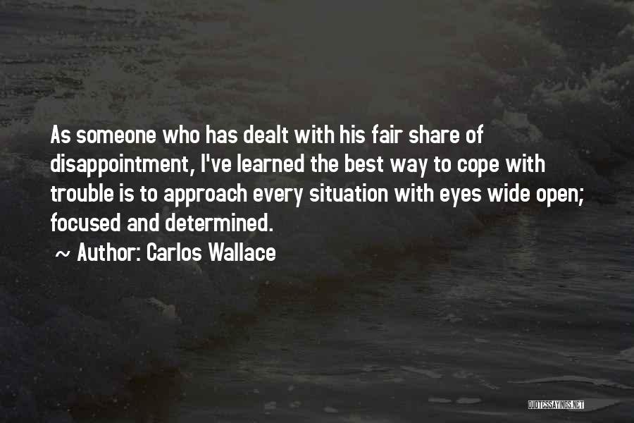 Carlos Wallace Quotes: As Someone Who Has Dealt With His Fair Share Of Disappointment, I've Learned The Best Way To Cope With Trouble