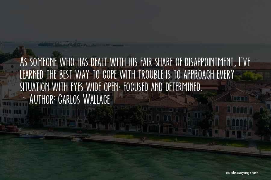 Carlos Wallace Quotes: As Someone Who Has Dealt With His Fair Share Of Disappointment, I've Learned The Best Way To Cope With Trouble