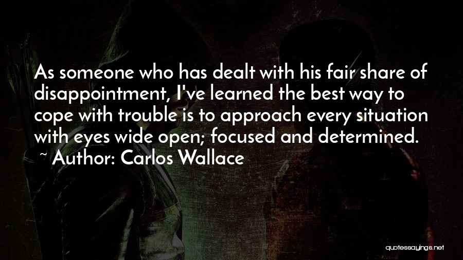 Carlos Wallace Quotes: As Someone Who Has Dealt With His Fair Share Of Disappointment, I've Learned The Best Way To Cope With Trouble