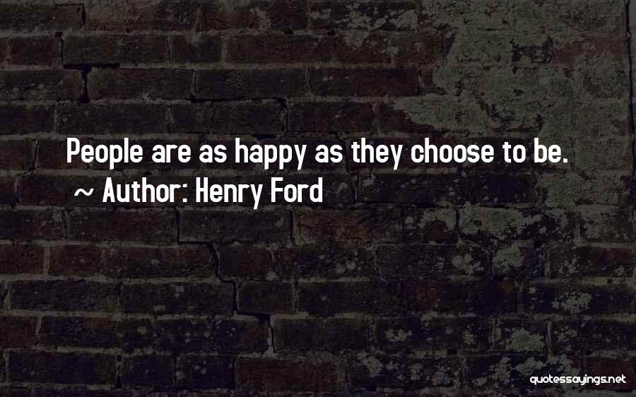 Henry Ford Quotes: People Are As Happy As They Choose To Be.