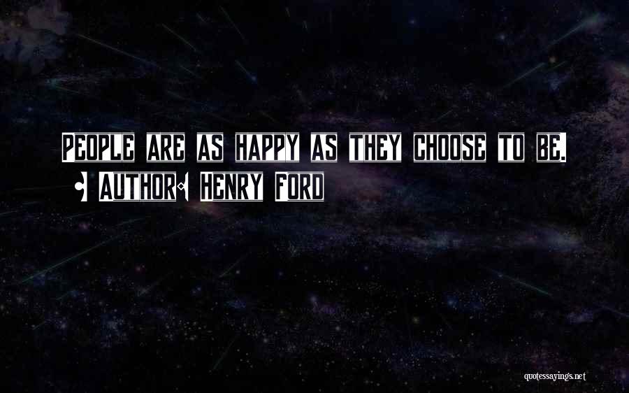 Henry Ford Quotes: People Are As Happy As They Choose To Be.