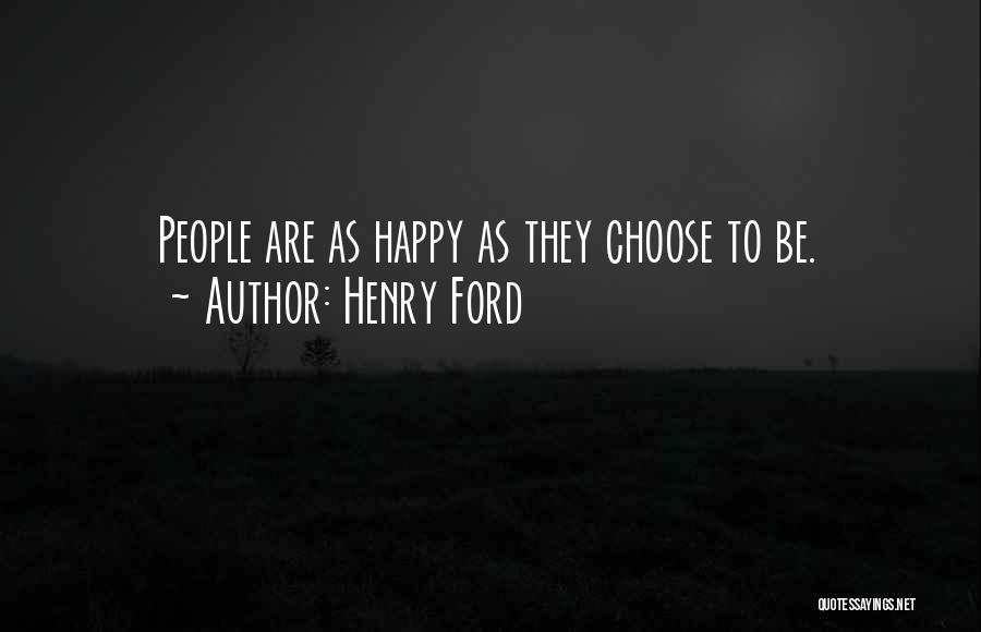 Henry Ford Quotes: People Are As Happy As They Choose To Be.