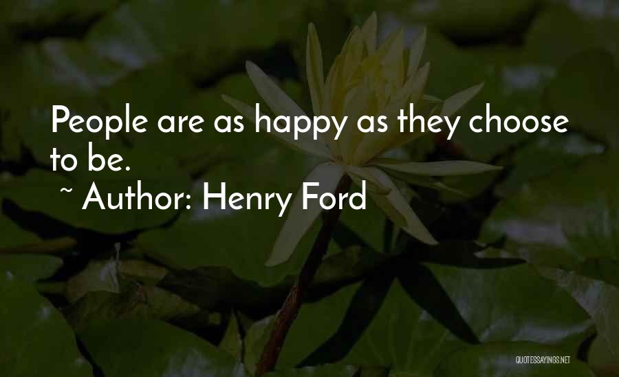 Henry Ford Quotes: People Are As Happy As They Choose To Be.