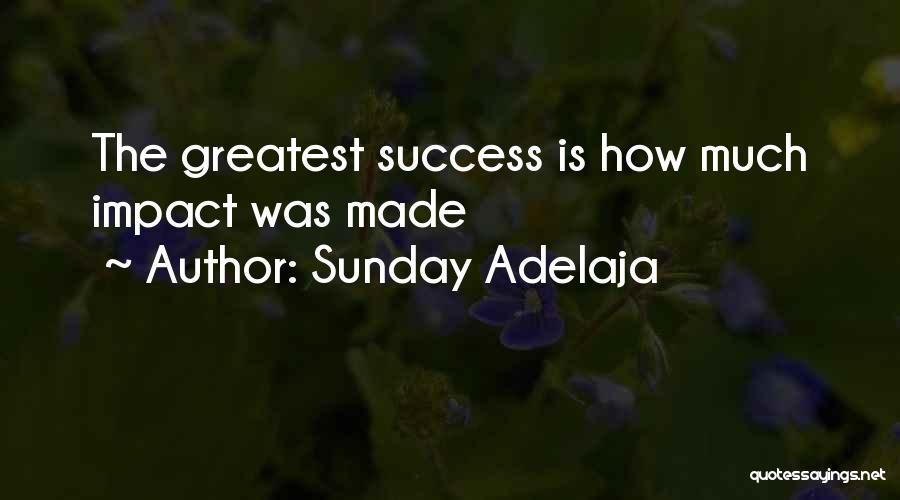 Sunday Adelaja Quotes: The Greatest Success Is How Much Impact Was Made