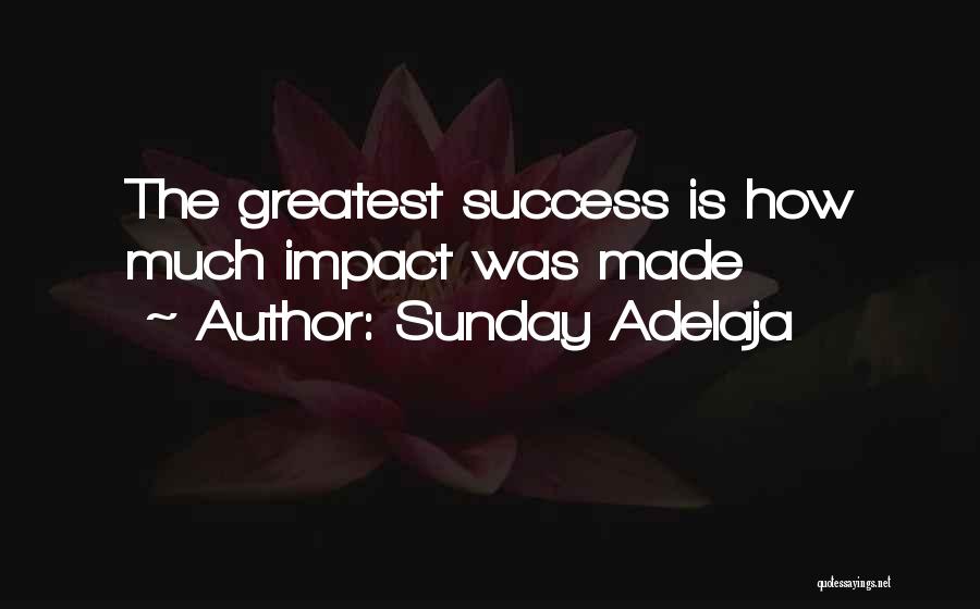 Sunday Adelaja Quotes: The Greatest Success Is How Much Impact Was Made