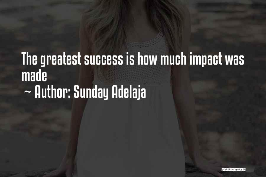 Sunday Adelaja Quotes: The Greatest Success Is How Much Impact Was Made