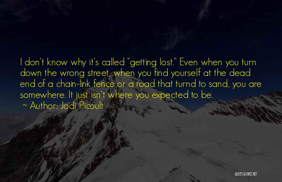 Jodi Picoult Quotes: I Don't Know Why It's Called Getting Lost. Even When You Turn Down The Wrong Street, When You Find Yourself