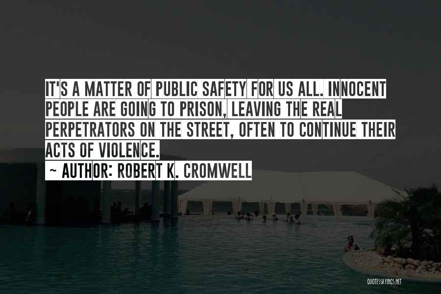 Robert K. Cromwell Quotes: It's A Matter Of Public Safety For Us All. Innocent People Are Going To Prison, Leaving The Real Perpetrators On