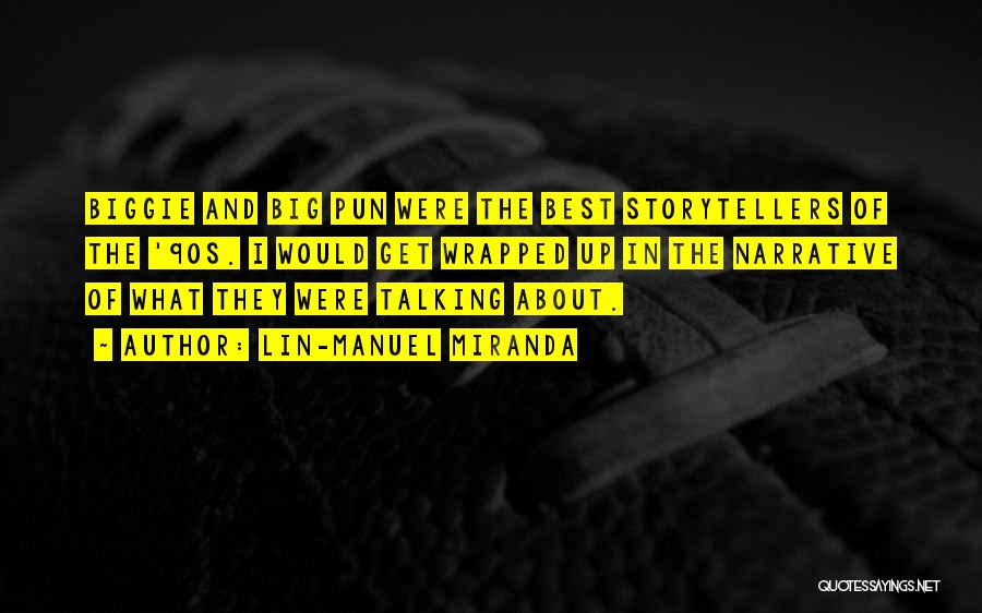 Lin-Manuel Miranda Quotes: Biggie And Big Pun Were The Best Storytellers Of The '90s. I Would Get Wrapped Up In The Narrative Of