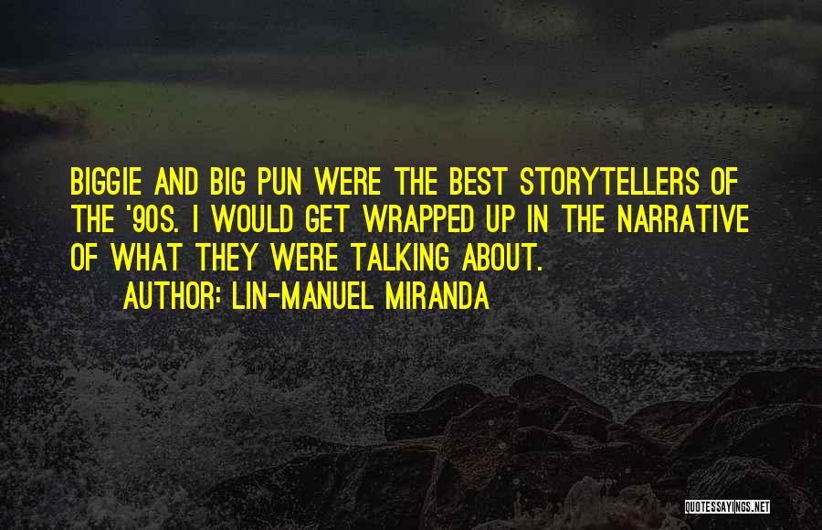 Lin-Manuel Miranda Quotes: Biggie And Big Pun Were The Best Storytellers Of The '90s. I Would Get Wrapped Up In The Narrative Of