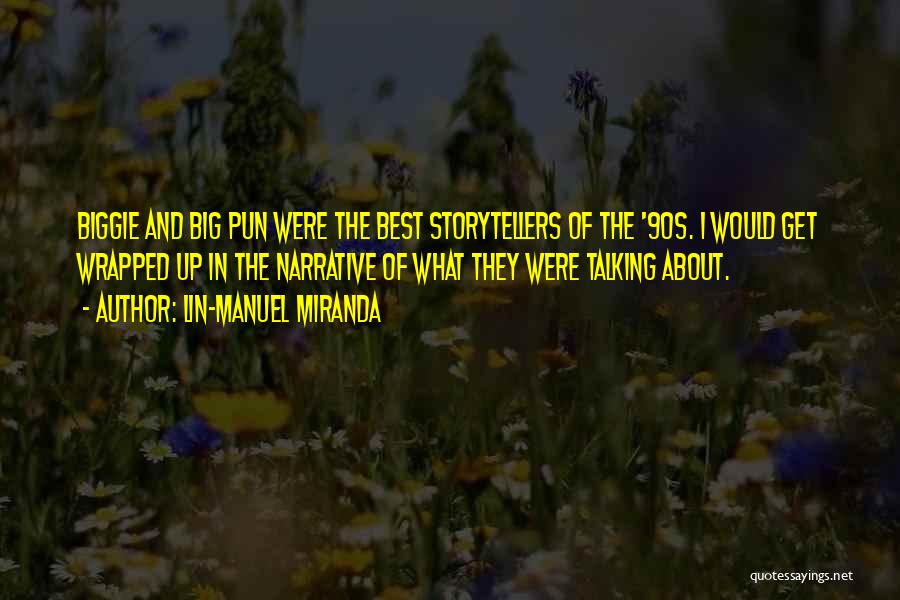 Lin-Manuel Miranda Quotes: Biggie And Big Pun Were The Best Storytellers Of The '90s. I Would Get Wrapped Up In The Narrative Of