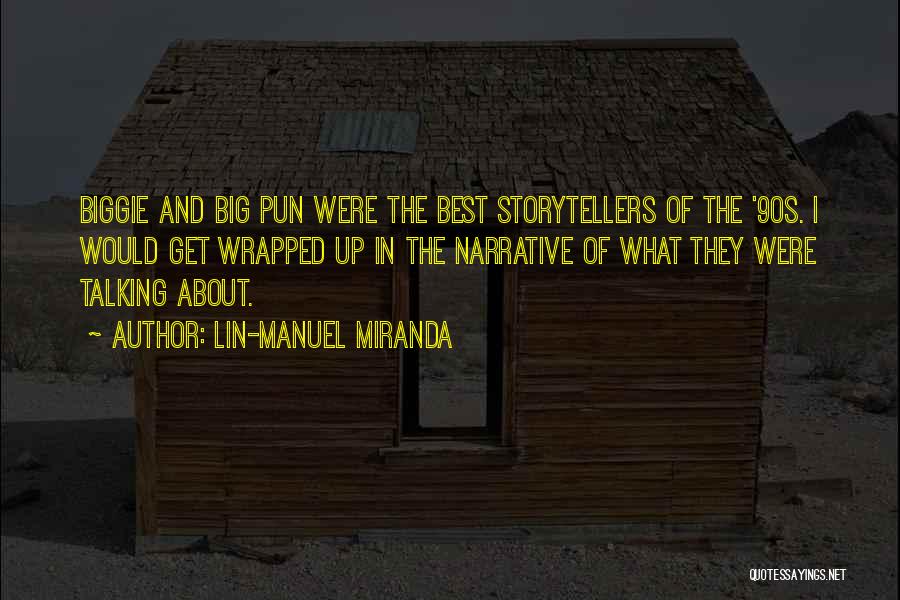 Lin-Manuel Miranda Quotes: Biggie And Big Pun Were The Best Storytellers Of The '90s. I Would Get Wrapped Up In The Narrative Of