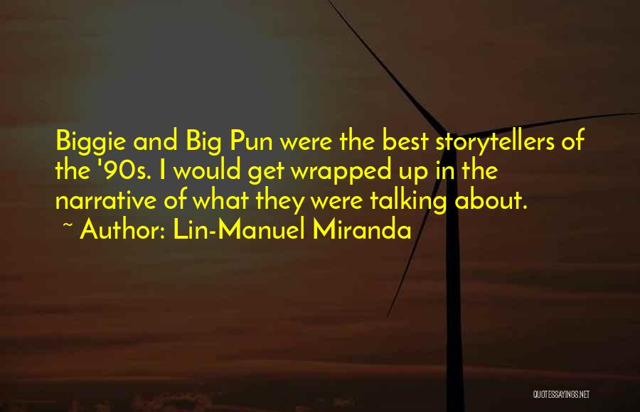 Lin-Manuel Miranda Quotes: Biggie And Big Pun Were The Best Storytellers Of The '90s. I Would Get Wrapped Up In The Narrative Of