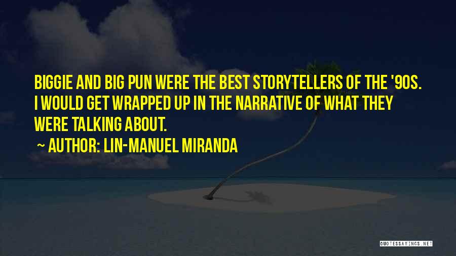 Lin-Manuel Miranda Quotes: Biggie And Big Pun Were The Best Storytellers Of The '90s. I Would Get Wrapped Up In The Narrative Of