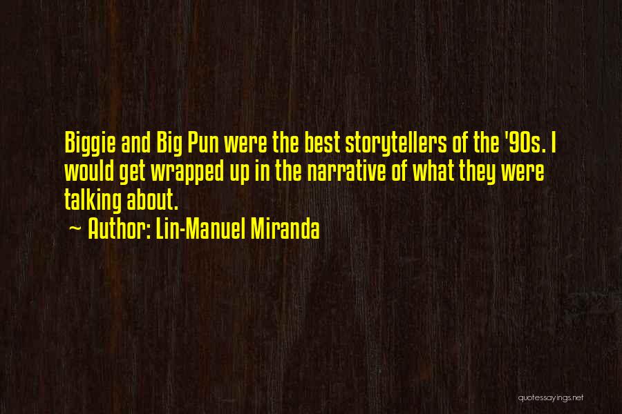 Lin-Manuel Miranda Quotes: Biggie And Big Pun Were The Best Storytellers Of The '90s. I Would Get Wrapped Up In The Narrative Of