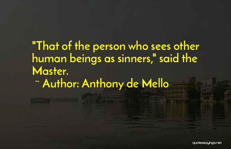 Anthony De Mello Quotes: That Of The Person Who Sees Other Human Beings As Sinners, Said The Master.