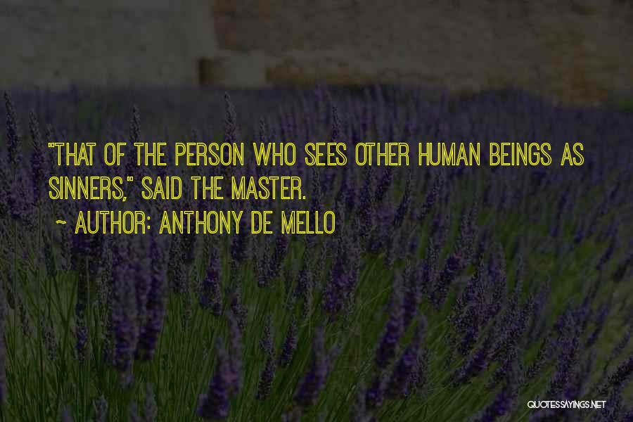 Anthony De Mello Quotes: That Of The Person Who Sees Other Human Beings As Sinners, Said The Master.