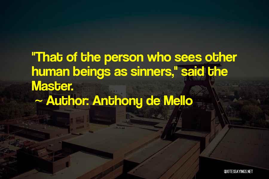 Anthony De Mello Quotes: That Of The Person Who Sees Other Human Beings As Sinners, Said The Master.